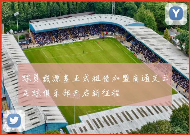 球员戴源基正式租借加盟南通支云足球俱乐部开启新征程