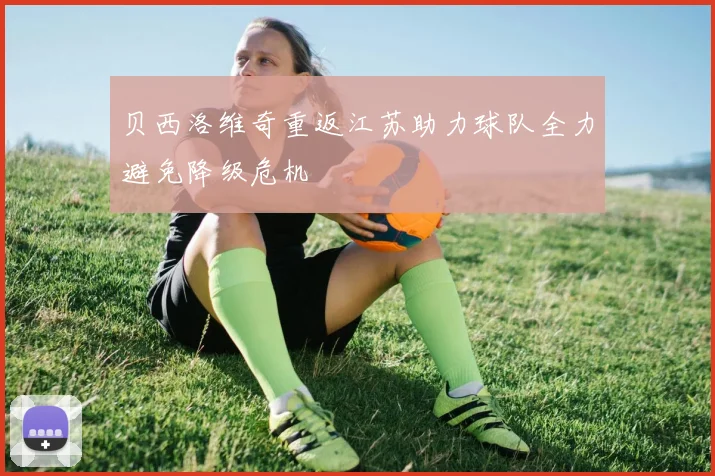 贝西洛维奇重返江苏助力球队全力避免降级危机